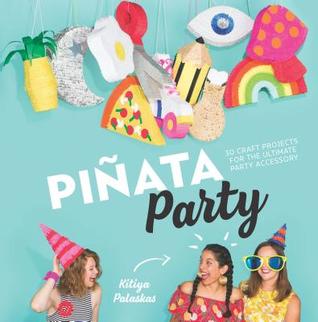 Download Piñata Party: 30 Craft Projects for the Ultimate Party Accessory - Kitiya Palaskas | PDF