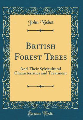 Read Online British Forest Trees: And Their Sylvicultural Characteristics and Treatment (Classic Reprint) - John Nisbet file in PDF