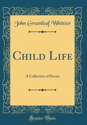 Full Download Child Life: A Collection of Poems (Classic Reprint) - John Greenleaf Whittier file in ePub