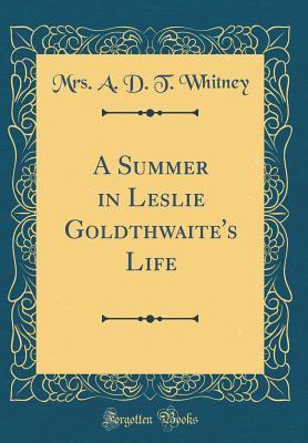 Read A Summer in Leslie Goldthwaite's Life (Classic Reprint) - A.D.T. Whitney file in ePub