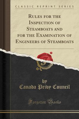 Read Rules for the Inspection of Steamboats and for the Examination of Engineers of Steamboats (Classic Reprint) - Canada Privy Council | ePub