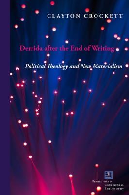 Full Download Derrida After the End of Writing: Political Theology and New Materialism - Clayton Crockett | PDF