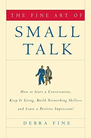 Read The Fine Art of Small Talk: How to Start a Conversation, Keep It Going, Build Networking Skills--and Leave a Positive Impression! - Debra Fine | ePub