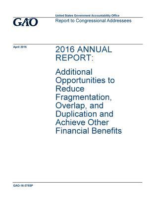 Full Download 2016 Annual Report: Additional Opportunities to Reduce Fragmentation, Overlap, and Duplication and Achieve Other Financial Benefits - U.S. Government Accountability Office file in ePub