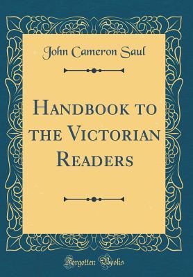 Download Handbook to the Victorian Readers (Classic Reprint) - John Cameron Saul | PDF