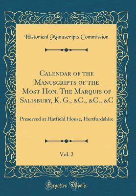 Read Online Calendar of the Manuscripts of the Most Hon. the Marquis of Salisbury, K. G., &c., &c., &c, Vol. 2: Preserved at Hatfield House, Hertfordshire (Classic Reprint) - Historical Manuscripts Commission file in PDF