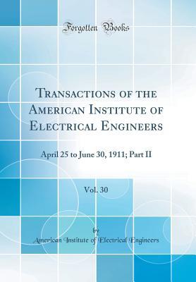 Full Download Transactions of the American Institute of Electrical Engineers, Vol. 30: April 25 to June 30, 1911; Part II (Classic Reprint) - American Institute of Electri Engineers file in ePub