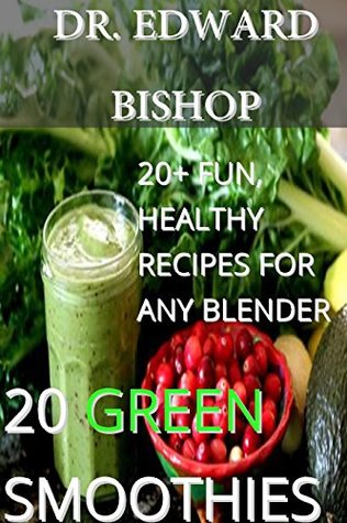 Read Online 20 PREMIUM Green Smoothies For ANY Convetional Blender: (Weight Loss, Energy Boost, Healthy) - Ben Bishop | PDF