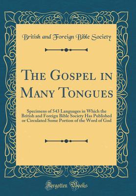 Read Online The Gospel in Many Tongues: Specimens of 543 Languages in Which the British and Foreign Bible Society Has Published or Circulated Some Portion of the Word of God (Classic Reprint) - British And Foreign Bible Society | ePub