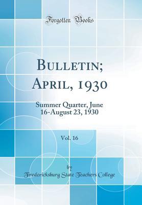 Full Download Bulletin; April, 1930, Vol. 16: Summer Quarter, June 16-August 23, 1930 (Classic Reprint) - Fredericksburg State Teachers College | ePub