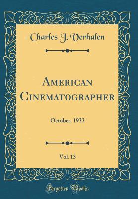 Read Online American Cinematographer, Vol. 13: October, 1933 (Classic Reprint) - Charles J Verhalen | PDF