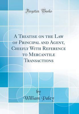 Full Download A Treatise on the Law of Principal and Agent, Chiefly with Reference to Mercantile Transactions (Classic Reprint) - William Paley file in PDF