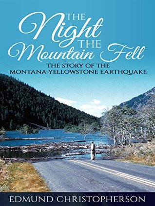 Read Online The Night the Mountain Fell: The Story of the Montana-Yellowstone Earthquake - Edmund Christopherson | PDF