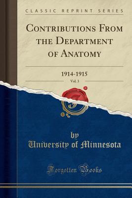 Read Contributions from the Department of Anatomy, Vol. 3: 1914-1915 (Classic Reprint) - University of Minnesota | PDF