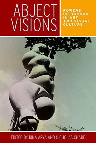 Read Online Abject visions: Powers of horror in art and visual culture - Rina Arya | ePub