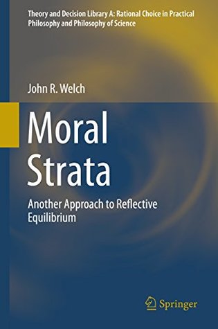 Read Moral Strata: Another Approach to Reflective Equilibrium (Theory and Decision Library A:) - John R. Welch file in PDF