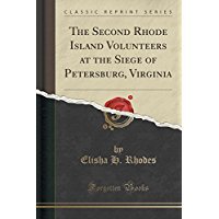 Full Download The Second Rhode Island Volunteers at the Siege of Petersburg, Virginia - Elisha Hunt Rhodes | ePub