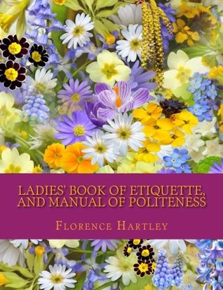 Read Ladies' Book of Etiquette, and Manual of Politeness - Florence Hartley file in PDF