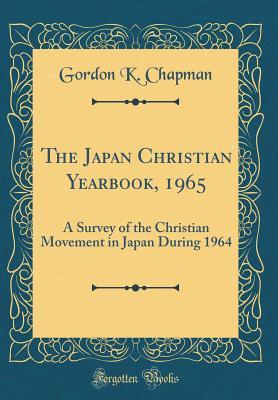 Read The Japan Christian Yearbook, 1965: A Survey of the Christian Movement in Japan During 1964 (Classic Reprint) - Gordon K Chapman | PDF