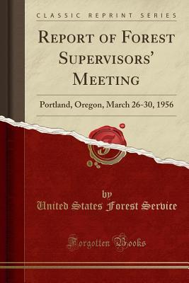 Full Download Report of Forest Supervisors' Meeting: Portland, Oregon, March 26-30, 1956 (Classic Reprint) - United States Forest Service | ePub