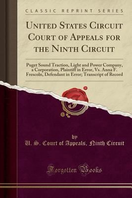 Read Online United States Circuit Court of Appeals for the Ninth Circuit: Puget Sound Traction, Light and Power Company, a Corporation, Plaintiff in Error, vs. Anna F. Frescoln, Defendant in Error; Transcript of Record (Classic Reprint) - U.S. Court of Appeals Ninth Circuit file in PDF