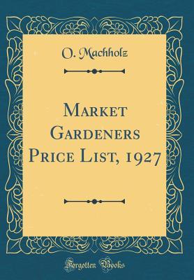 Full Download Market Gardeners Price List, 1927 (Classic Reprint) - O Machholz file in PDF