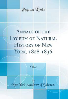 Read Online Annals of the Lyceum of Natural History of New York, 1828-1836, Vol. 3 (Classic Reprint) - New York Academy of Sciences file in PDF