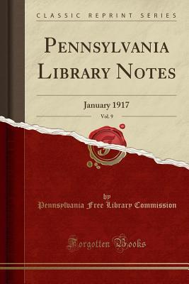 Download Pennsylvania Library Notes, Vol. 9: January 1917 (Classic Reprint) - Pennsylvania Free Library Commission | PDF