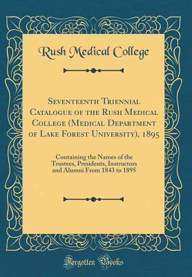 Read Seventeenth Triennial Catalogue of the Rush Medical College (Medical Department of Lake Forest University), 1895: Containing the Names of the Trustees, Presidents, Instructors and Alumni from 1843 to 1895 (Classic Reprint) - Rush Medical College file in ePub