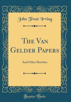 Download The Van Gelder Papers: And Other Sketches (Classic Reprint) - John Treat Irving Jr. file in PDF