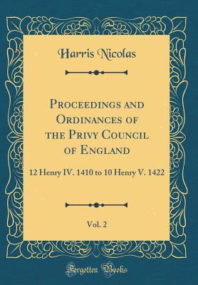 Full Download Proceedings and Ordinances of the Privy Council of England, Vol. 2: 12 Henry IV. 1410 to 10 Henry V. 1422 (Classic Reprint) - Nicholas Harris Nicolas | ePub