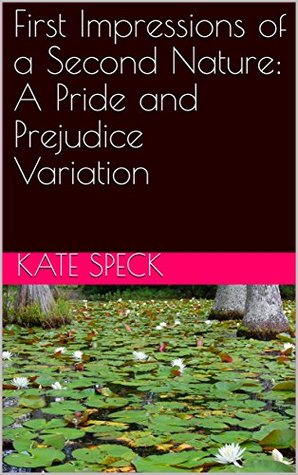 Full Download First Impressions of a Second Nature: A Pride and Prejudice Variation - Kate Speck | PDF