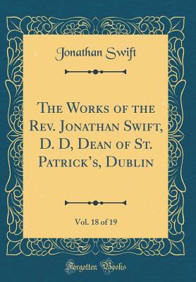 Read The Works of the Rev. Jonathan Swift, D. D, Dean of St. Patrick's, Dublin, Vol. 18 of 19 (Classic Reprint) - Jonathan Swift | ePub