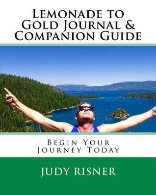 Full Download Lemonade to Gold Journal & Companion Guide: Begin Your Journey Today - Mrs Judy L Risner file in ePub