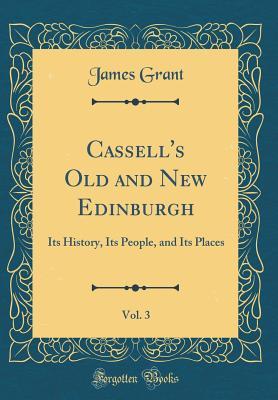 Full Download Cassell's Old and New Edinburgh, Vol. 3: Its History, Its People, and Its Places (Classic Reprint) - James Grant file in ePub