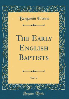 Full Download The Early English Baptists, Vol. 2 (Classic Reprint) - Benjamin Evans file in PDF