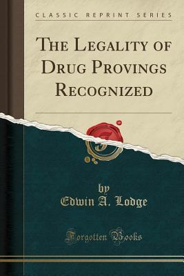 Read Online The Legality of Drug Provings Recognized (Classic Reprint) - Edwin A Lodge | PDF