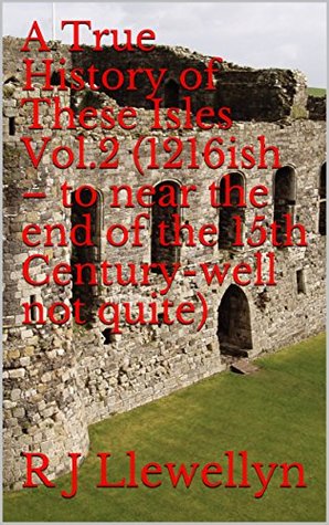 Download A True History of These Isles Vol.2 (1216ish – to near the end of the 15th Century-well not quite) - R.J. Llewellyn | ePub