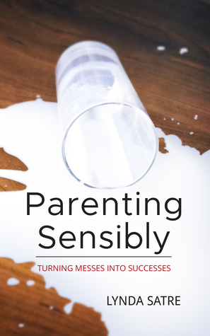 Read Online Parenting Sensibly: Turning Messes Into Successes - Lynda Satre | ePub