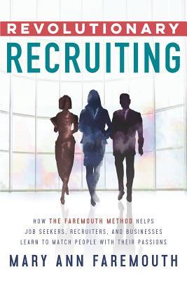 Full Download Revolutionary Recruiting: How the Faremouth Method Helps Job Seekers, Recruiters and Businesses Learn to Match People with Their Passions - Mary Ann Faremouth file in ePub