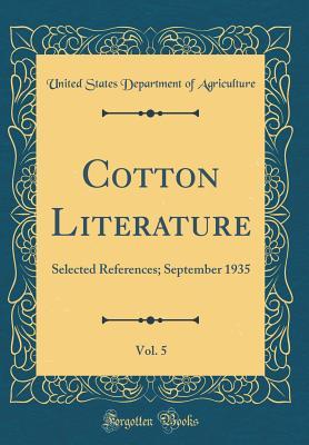 Download Cotton Literature, Vol. 5: Selected References; September 1935 (Classic Reprint) - U.S. Department of Agriculture file in PDF