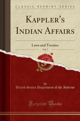 Read Online Kappler's Indian Affairs, Vol. 7: Laws and Treaties (Classic Reprint) - U.S. Department of the Interior | ePub