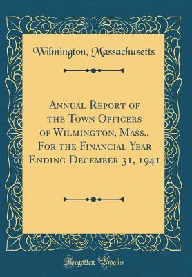 Download Annual Report of the Town Officers of Wilmington, Mass., for the Financial Year Ending December 31, 1941 (Classic Reprint) - Wilmington Massachusetts file in PDF