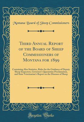 Read Third Annual Report of the Board of Sheep Commissioners of Montana for 1899: Containing Also Statistics, Rules for the Guidance of Deputy Sheep Inspectors, Governor's Quarantine Proclamation, and State Veterinarian's Report on the Diseases of Sheep - Montana Board of Sheep Commissioners file in ePub