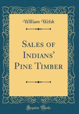 Download Sales of Indians' Pine Timber (Classic Reprint) - William Welsh file in PDF