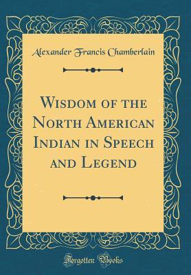 Download Wisdom of the North American Indian in Speech and Legend (Classic Reprint) - Alexander Francis Chamberlain | PDF