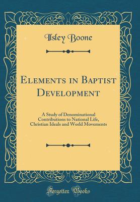 Download Elements in Baptist Development: A Study of Denominational Contributions to National Life, Christian Ideals and World Movements (Classic Reprint) - Ilsley Boone file in ePub