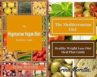 Read Vegetarian Vegan Diet Vegetarian Vegan Diet Nutrition Guide: With The Mediterranean Diet Healthy Weight Loss Diet Meal Plan Guide Box Set Collection - Erina Moretta file in PDF