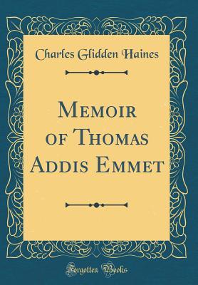 Read Memoir of Thomas Addis Emmet (Classic Reprint) - Charles G. Haines file in PDF