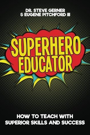 Full Download Superhero Educator: How to Teach with Superior Skills and Success - Dr. Steve Gerner file in PDF